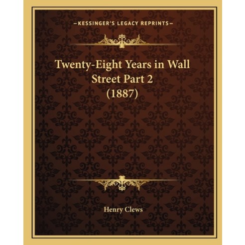 (영문도서) Twenty-Eight Years in Wall Street Part 2 (1887) Paperback, Kessinger Publishing, English, 9781165347216