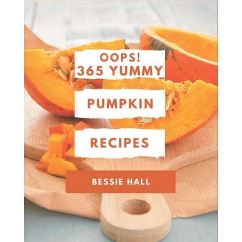 Oops! 365 Yummy Pumpkin Recipes: A Yummy Pumpkin Cookbook You Won''t be Able to Put Down Paperback, Independently Published