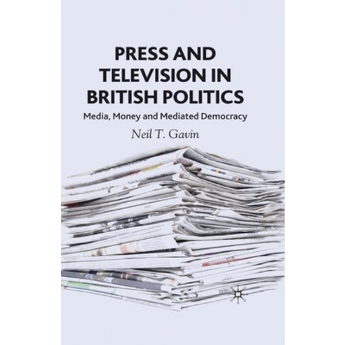(영문도서) Press and Television in British Politics: Media Money and Mediated Democracy Paperback, Palgrave MacMillan, English, 9781349510108