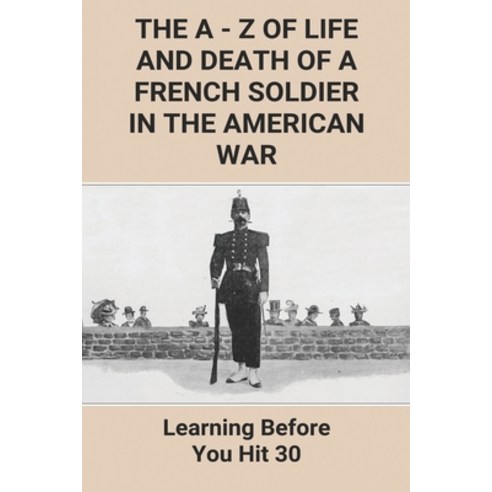 The A - Z Of Life And Death Of A French Soldier In The American War: Learning Before You Hit 30: Dea... Paperback, Independently Published, English, 9798746796639