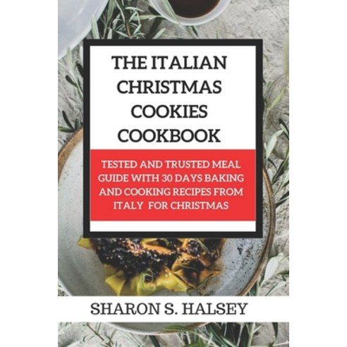 (영문도서) The Italian Christmas Cookies Cookbook: Tested and Trusted Meal Guide with 30 Baking and Cook... Paperback, Independently Published, English, 9798872787532