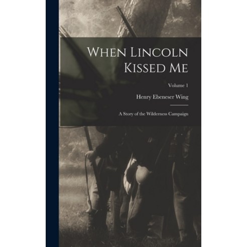 (영문도서) When Lincoln Kissed me; a Story of the Wilderness Campaign; Volume 1 Hardcover, Legare Street Press, English, 9781017688306