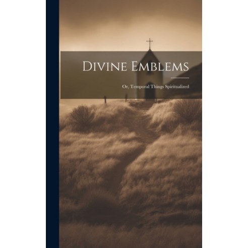 (영문도서) Divine Emblems: Or Temporal Things Spiritualized Hardcover, Legare Street Press, English, 9781020054358