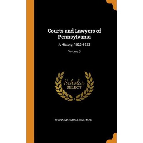 (영문도서) Courts and Lawyers of Pennsylvania: A History 1623-1923; Volume 3 Hardcover, Franklin Classics, English, 9780342051687