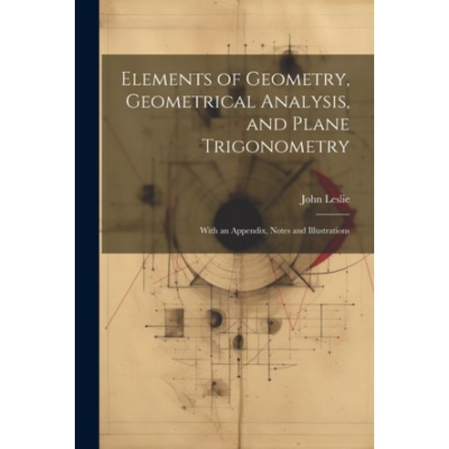 (영문도서) Elements of Geometry Geometrical Analysis and Plane Trigonometry: With an Appendix Notes a... Paperback, Legare Street Press, English, 9781021730275
