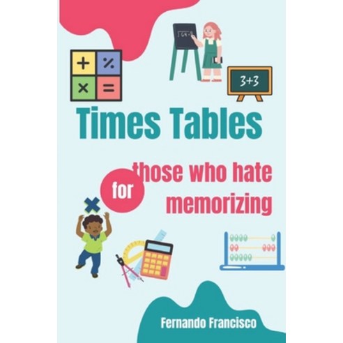 (영문도서) Times Tables for those who hate memorizing!: If you long to learn times tables at the right way. Paperback, Independently Published, English, 9798872841715