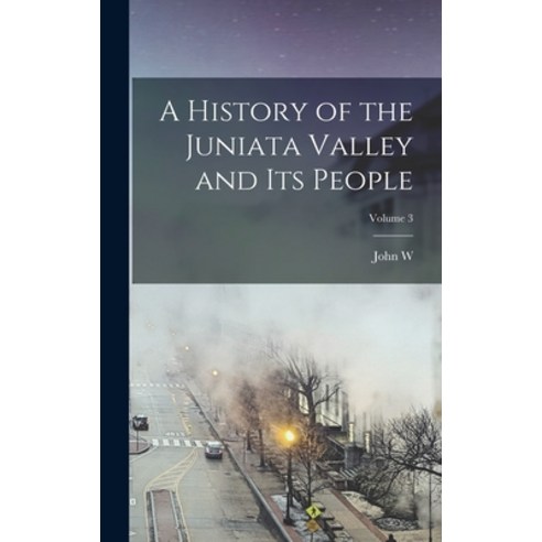 (영문도서) A History of the Juniata Valley and its People; Volume 3 Hardcover, Legare Street Press, English, 9781016225465