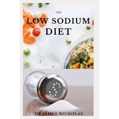 The Low Sodium Diet: The Perfect Delicious Low Salt Recipes For Betther Health Includes Meal Plan an... Paperback, Independently Published