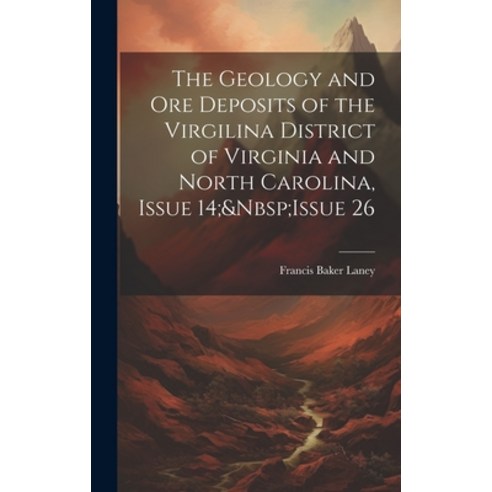 (영문도서) The Geology and Ore Deposits of the Virgilina District of Virginia and North Carolina Issue ... Hardcover, Legare Street Press, English, 9781020644153
