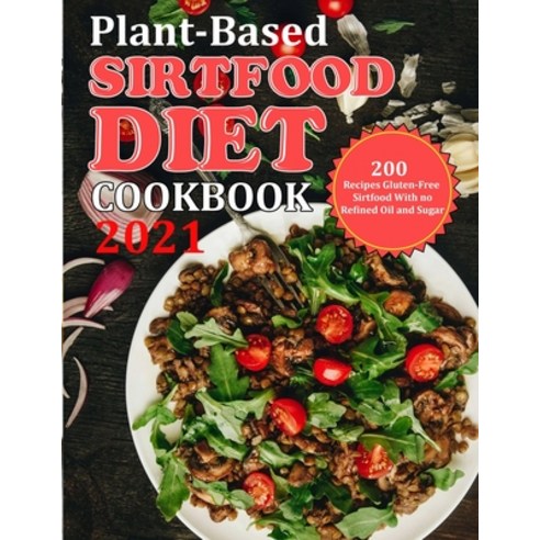 (영문도서) Plant Based Diet Cookbook 2021: 200 Recipes Gluten-Free Sirtfood With no Refined Oil and Sugar Paperback, Independently Published, English, 9798751055400