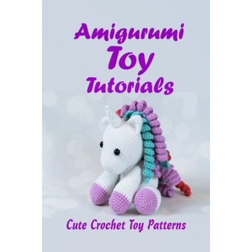 Amigurumi Toy Tutorials: Cute Crochet Toy Patterns: Gifts for Kids Paperback, Independently Published, English, 9798745561870