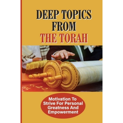 (영문도서) Deep Topics From The Torah: Motivation To Strive For Personal Greatness And Empowerment: Scie... Paperback, Independently Published, English, 9798521729777