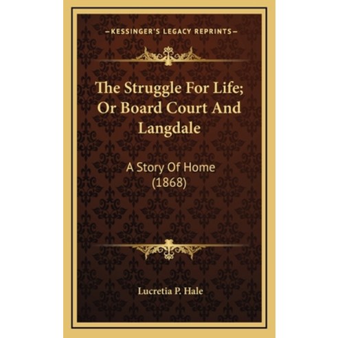 The Struggle For Life; Or Board Court And Langdale: A Story Of Home (1868) Hardcover, Kessinger Publishing