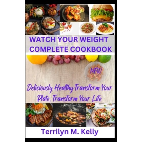 (영문도서) Watch Your Weight Complete Cookbook: Deliciously Healthy: Transform Your Plate Transform You... Paperback, Independently Published, English, 9798862906004