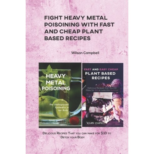 (영문도서) Fight Heavy Metal Poisoining with Fast and Cheap Plant Based Recipes: Delicious Recipes That ... Paperback, Independently Published, English, 9798529477311