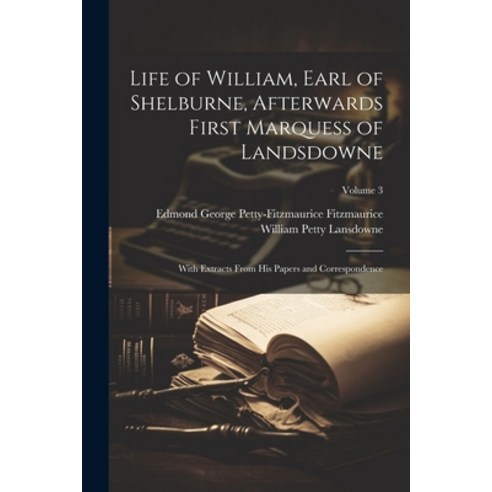 (영문도서) Life of William Earl of Shelburne Afterwards First Marquess of Landsdowne: With Extracts Fr... Paperback, Legare Street Press, English, 9781021764980