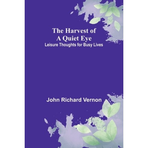 (영문도서) The Harvest of a Quiet Eye: Leisure Thoughts for Busy Lives Paperback, Alpha Edition, English, 9789356378773