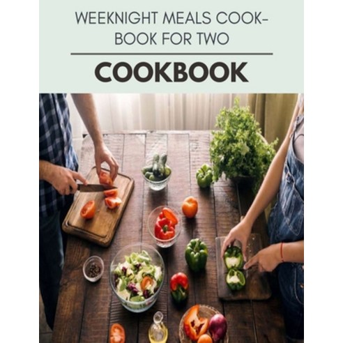 Weeknight Meals Cookbook For Two Cookbook: Perfectly Portioned Recipes for Living and Eating Well wi... Paperback, Independently Published, English, 9798696459202