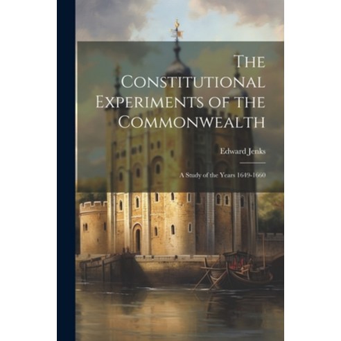 (영문도서) The Constitutional Experiments of the Commonwealth: A Study of the Years 1649-1660 Paperback, Legare Street Press, English, 9781021960313