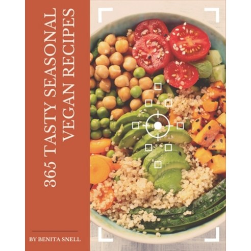 365 Tasty Seasonal Vegan Recipes: Save Your Cooking Moments with Seasonal Vegan Cookbook! Paperback, Independently Published