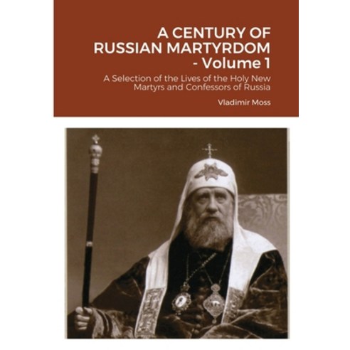 (영문도서) A CENTURY OF RUSSIAN MARTYRDOM - Volume 1: A Selection of the Lives of the Holy New Martyrs a... Paperback, Lulu.com, English, 9781304600417