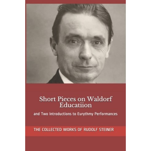 Short Pieces on Waldorf Educatiion: and Two Introductions to Eurythmy Performances Paperback, Independently Published, English, 9798709475793