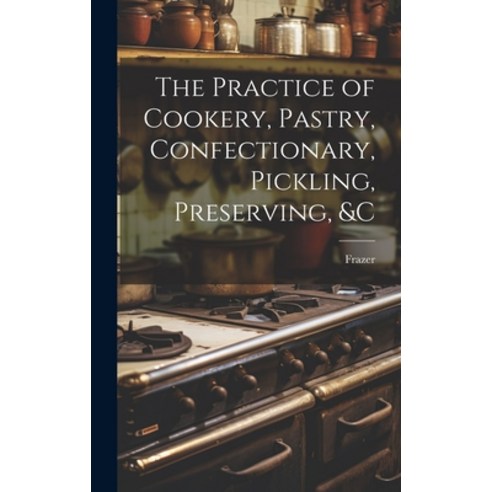 (영문도서) The Practice of Cookery Pastry Confectionary Pickling Preserving &c Hardcover, Legare Street Press, English, 9781020089268
