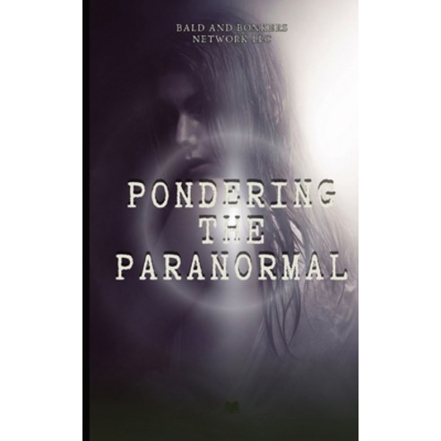 (영문도서) Pondering the Paranormal: A Starter''s Guide to Understanding the Unknown Paperback, Bald and Bonkers Network LLC, English, 9781088254059