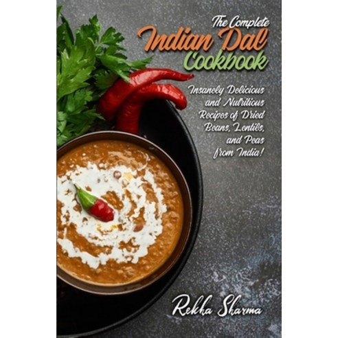 The Complete Indian Dal Cookbook: Insanely Delicious and Nutritious Recipes of Dried Beans Lentils ... Paperback, Independently Published