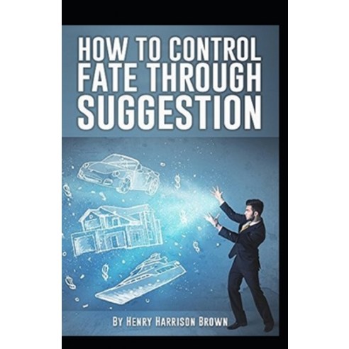 How to Control Fate Through Suggestion illustrated Edition Paperback ...