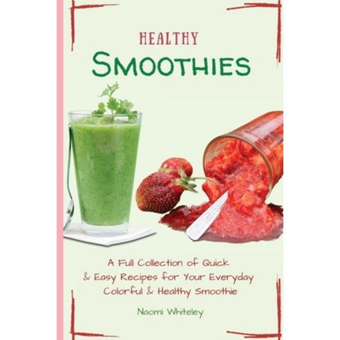 Healthy Smoothies: A Full Collection of Quick & Easy Recipes for Your Everyday Colorful & Healthy Sm... Paperback, Kaylee Collins, English, 9781801905435