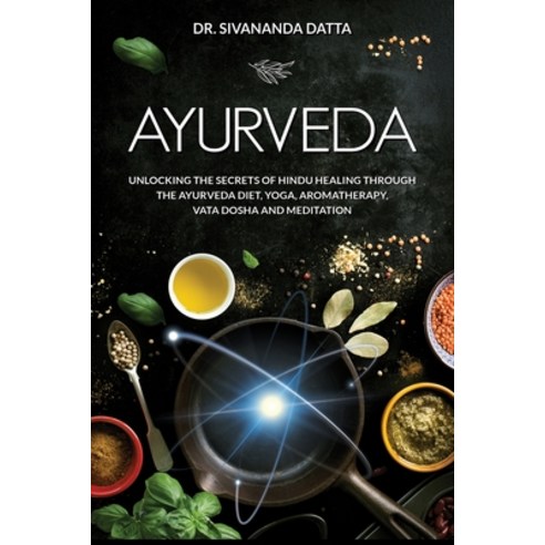 (영문도서) Ayurveda: Unlocking the Secrets of Hindu Healing Through the Ayurveda Diet Yoga Aromatherap... Paperback, Medina Univ PR Intl, English, 9781778129100