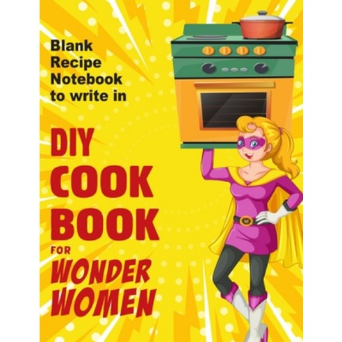 (영문도서) DIY cookbook for Wonder Women: Blank Recipe Notebook to write in empty book for your own per... Hardcover, Danny Accadia, English, 9781802861259