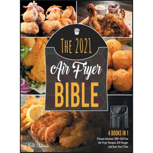 The 2021 Air Fryer Bible [4 in 1]: Choose between 200+ Oil-Free Air Fryer Recipes Kill Hunger and S... Hardcover, Tathiana Production, English, 9781802245455