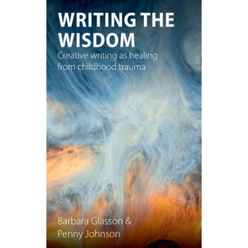 (영문도서) Writing the Wisdom: Creative writing as healing from childhood trauma Paperback, Sacristy Press, English, 9781789592078