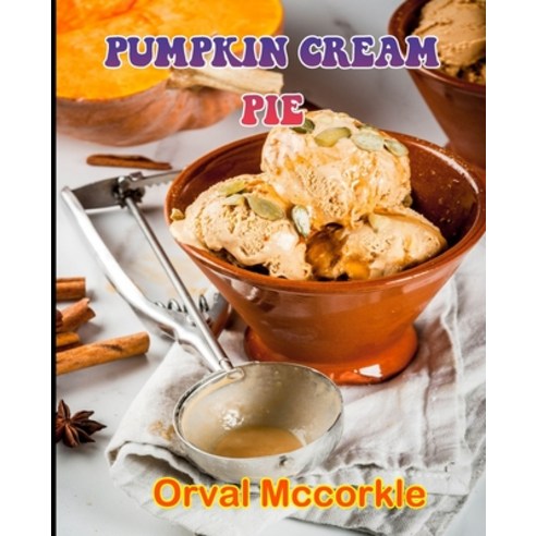 (영문도서) Pumpkin Cream Pie: 150 recipe Delicious and Easy The Ultimate Practical Guide Easy bakes Reci... Paperback, Independently Published, English, 9798531136503