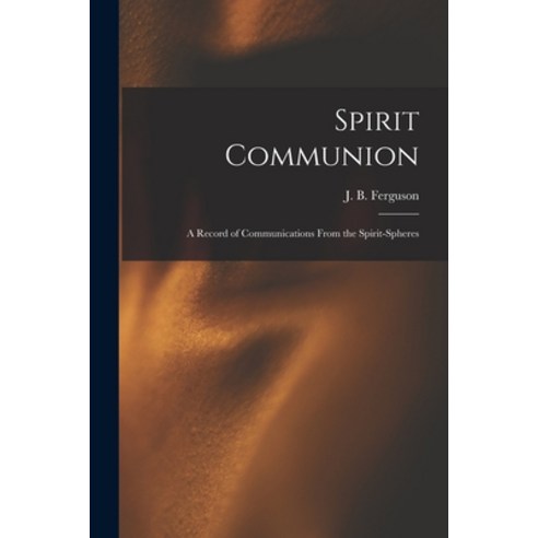 (영문도서) Spirit Communion: a Record of Communications From the Spirit-spheres Paperback, Legare Street Press, English, 9781013768798