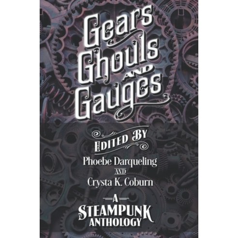(영문도서) Gears Ghouls and Gauges: A Steampunk Anthology (Second Edition) Paperback, Tainted Tincture Press, English, 9781734729832