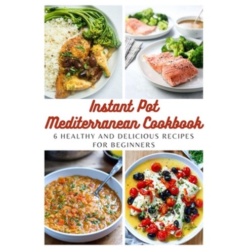 Instant Pot Mediterranean Cookbook: 6 Healthy and Delicious Recipes for Beginners Paperback, Independently Published, English, 9798703650509