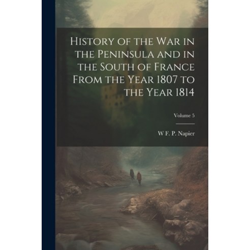 (영문도서) History of the war in the Peninsula and in the South of France From the Year 1807 to the Year... Paperback, Legare Street Press, English, 9781021410856