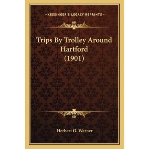 Trips By Trolley Around Hartford (1901) Paperback, Kessinger Publishing