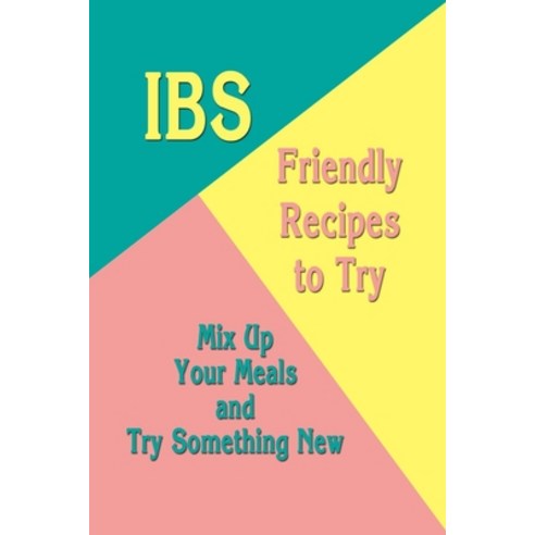 IBS-Friendly Recipes to Try: Mix Up Your Meals and Try Something New: Low FODMAP Recipes Paperback, Independently Published, English, 9798566141282