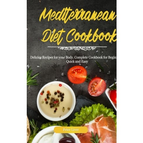 Mediterranean Diet Cookbook: Delicious Recipes for your Body. Complete Cookbook for Beginners. Quick... Hardcover, Peter Liver, English, 9781802348224