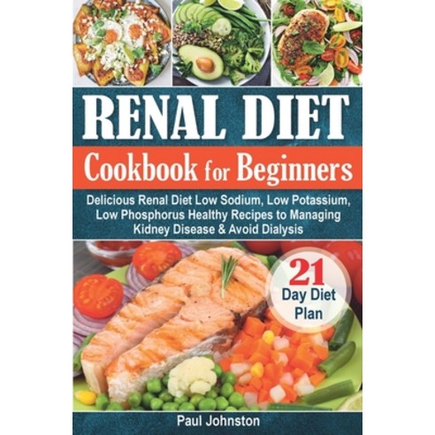 Renal Diet Cookbook for Beginners: The Complete Guide for Delicious Renal Diet Low Sodium Low Potas... Paperback, Independently Published, English, 9798706909802