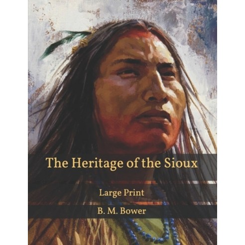 The Heritage of the Sioux: Large Print Paperback, Independently Published, English, 9798599671862