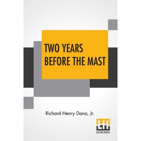 Two Years Before The Mast: A Personal Narrative With A Supplement By The Author And Introduction And... Paperback, Lector House