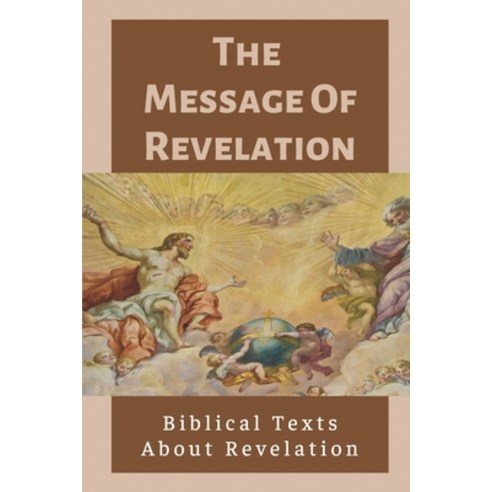 (영문도서) The Message Of Revelation: Biblical Texts About Revelation: The Bible About Revelation To John Paperback, Independently Published, English, 9798534827514