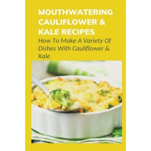 (영문도서) Mouthwatering Cauliflower & Kale Recipes: How To Make A Variety Of Dishes With Cauliflower & ... Paperback, Independently Published, English, 9798537094715