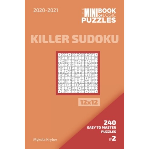 The Mini Book Of Logic Puzzles 2020-2021. Killer Sudoku 12x12 - 240 Easy To Master Puzzles. #2 Paperback, Independently Published, English, 9798555481535