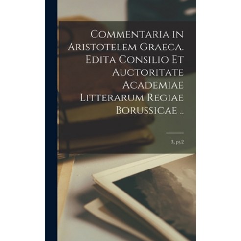 (영문도서) Commentaria in Aristotelem Graeca. Edita Consilio Et Auctoritate Academiae Litterarum Regiae ... Hardcover, Legare Street Press, English, 9781013688508
